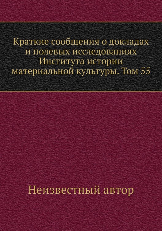Краткие сообщения о докладах и полевых исследованиях Института истории материальной культуры. Том 55
