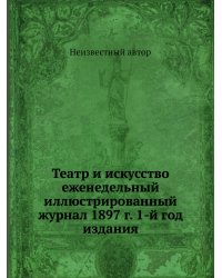 Театр и искусство еженедельный иллюстрированный журнал 1897 г. 1-й год издания