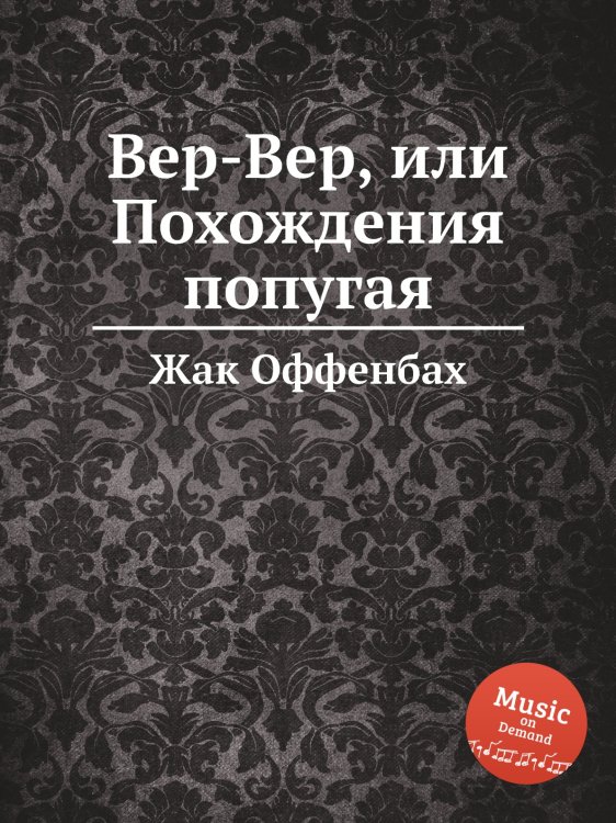 Обложка книги «Вер-Вер, или Похождения попугая» — Жак Оффенбах, ISBN 9785884808249