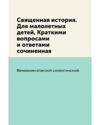 Священная история. Для малолетных детей, Краткими вопросами и ответами сочиненная