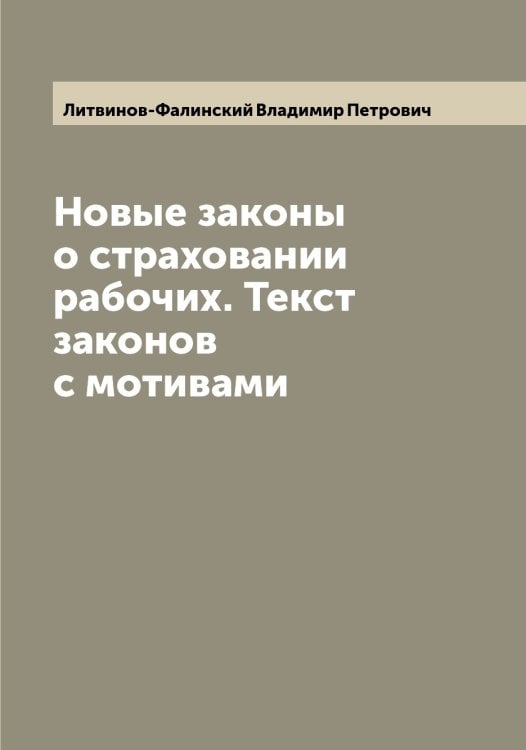 Новые законы о страховании рабочих. Текст законов с мотивами Обложка книги «Новые законы о страховании рабочих. Текст законов с мотивами» — Литвинов-Фалинский Владимир Петрович, ISBN 9785519936002