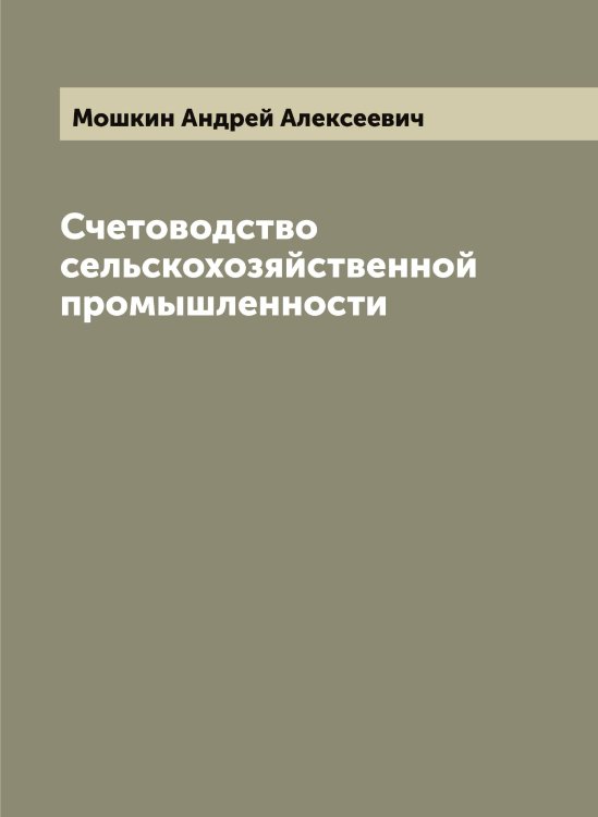 Обложка книги «Счетоводство сельскохозяйственной промышленности» — Мошкин Андрей Алексеевич, ISBN 9785519980494