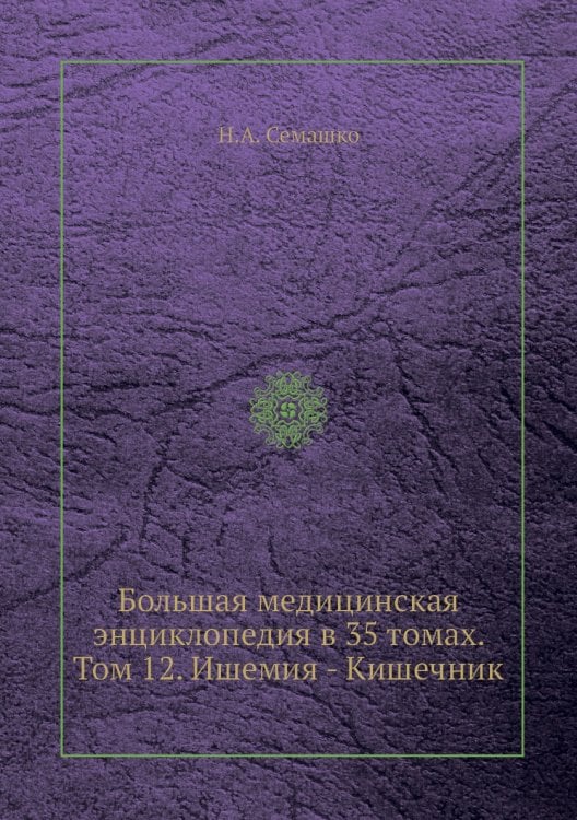 Большая медицинская энциклопедия в 35 томах. Том 12. Ишемия - Кишечник