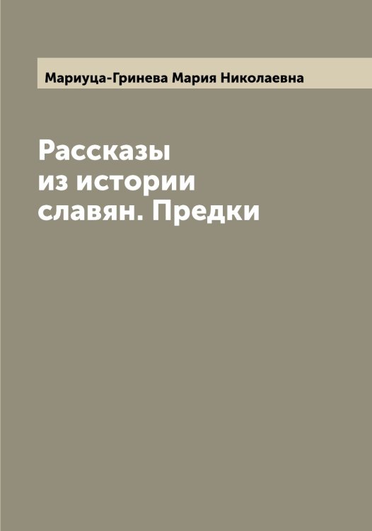 Обложка книги «Рассказы из истории славян. Предки» — Мариуца-Гринева Мария Николаевна, ISBN 9785519954068