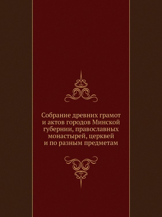 Собрание древних грамот и актов городов Минской губернии, православных монастырей, церквей и по разным предметам