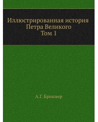 Иллюстрированная история Петра Великого. Том первый