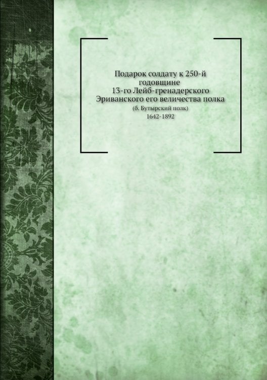 Подарок солдату к 250-й годовщине 13-го Лейб-гренадерского Эриванского его величества полка