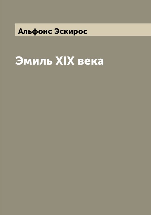 Обложка книги «Эмиль XIX века» — Альфонс Эскирос, ISBN 9785521393220
