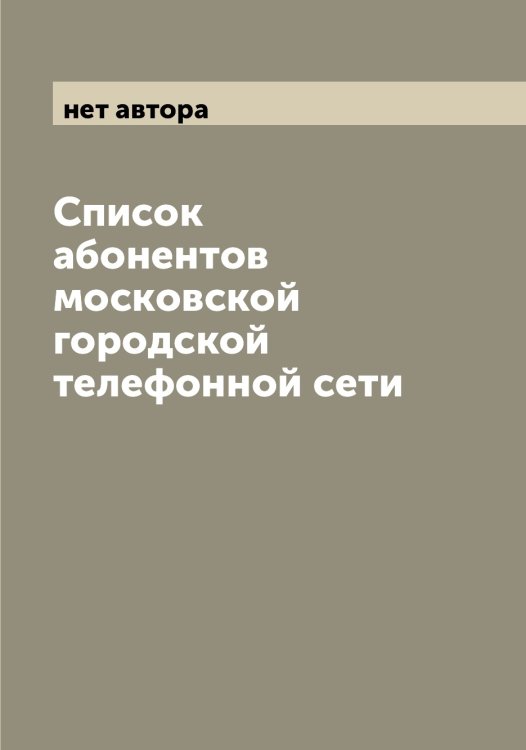 Обложка книги «Список абонентов московской городской телефонной сети» — нет автора, ISBN 9785519975971