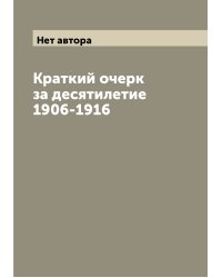 Краткий очерк за десятилетие 1906-1916
