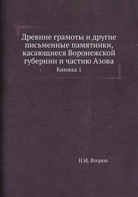 Древние грамоты и другие письменные памятники, касающиеся Воронежской губернии и частию Азова. Книжка 1