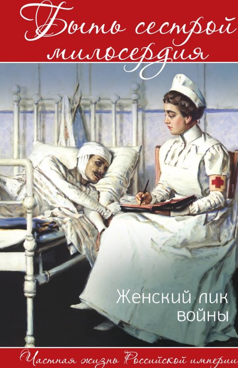 Обложка книги «Быть сестрой милосердия. Женский лик войны» — Первушина Елена Владимировна сост., ISBN 9785002697274