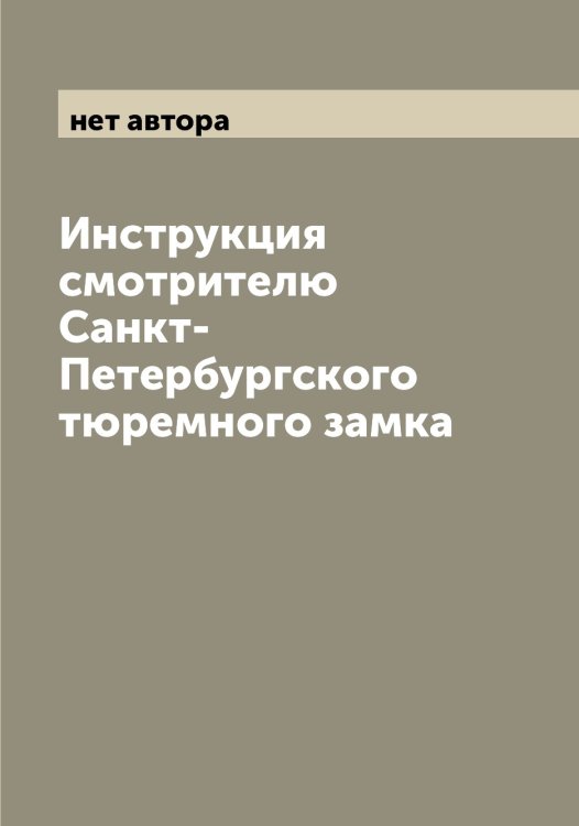 Обложка книги «Инструкция смотрителю Санкт-Петербургского тюремного замка» — нет автора, ISBN 9785521278886