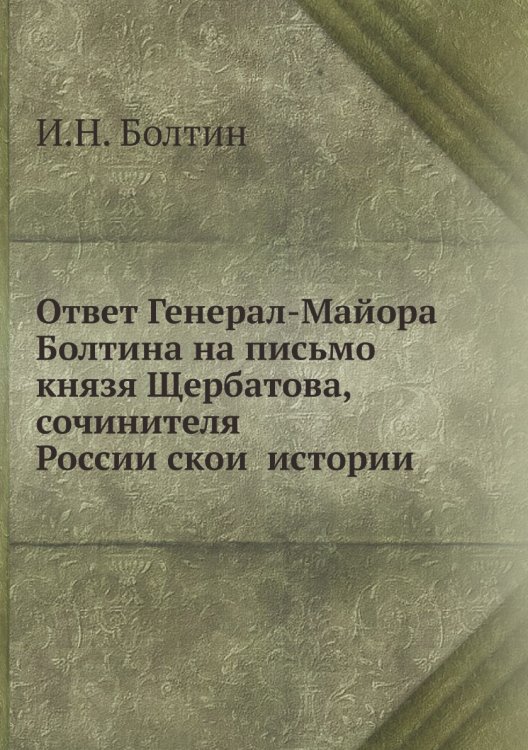 Ответ Генерал-Майора Болтина на письмо князя Щербатова, сочинителя Российской истории