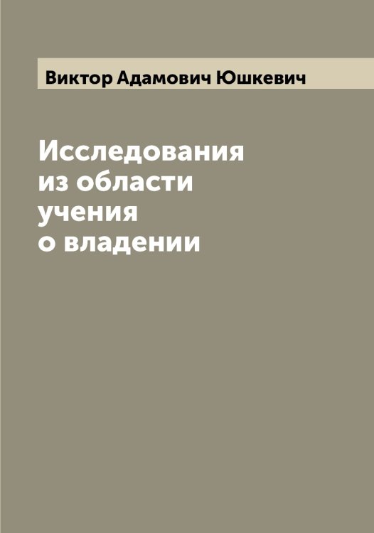 Обложка книги «Исследования из области учения о владении» — Виктор Адамович Юшкевич, ISBN 9785521394890