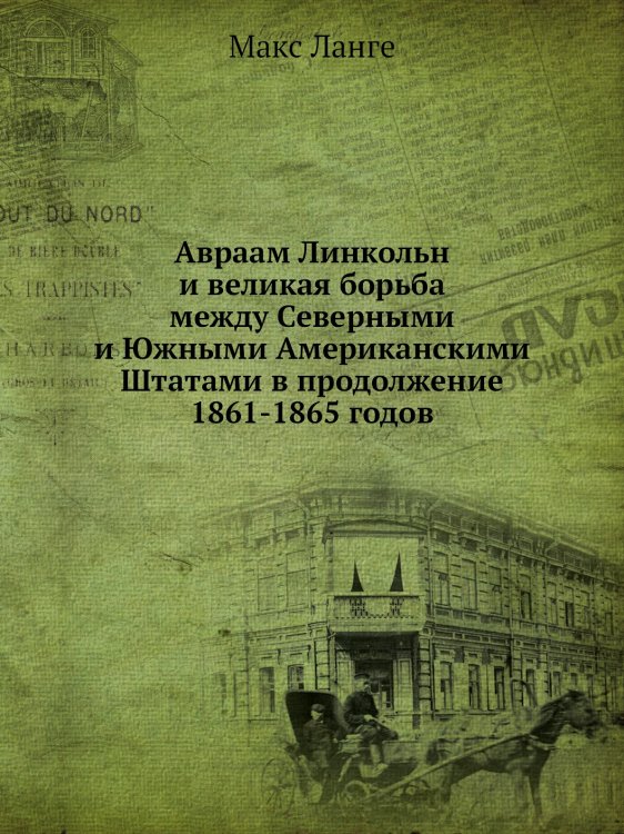 Авраам Линкольн и великая борьба между Северными и Южными Американскими Штатами в продолжение 1861-1865 годов