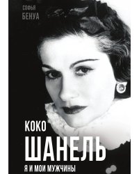 Коко Шанель. Я и мои мужчины