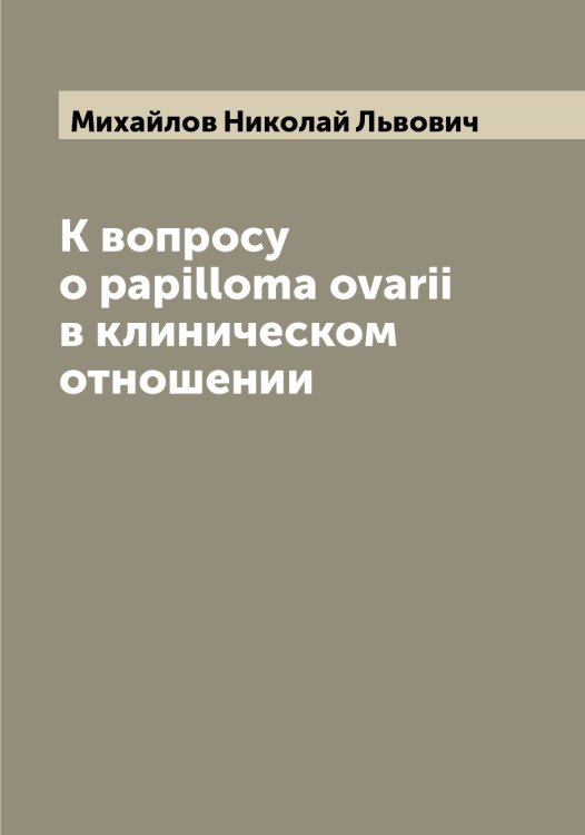 Обложка книги «К вопросу о papilloma ovarii в клиническом отношении» — Михайлов Николай Львович, ISBN 9785519969161