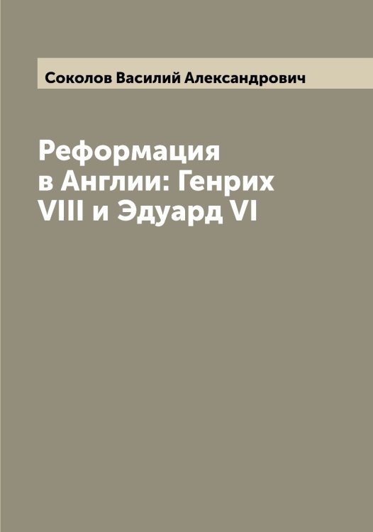 Обложка книги «Реформация в Англии: Генрих VIII и Эдуард VI» — Соколов Василий Александрович, ISBN 9785519745154