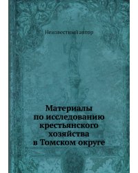 Материалы по исследованию крестьянского хозяйства в Томском округе