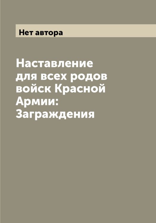 Обложка книги «Наставление для всех родов войск Красной Армии: Заграждения» — Нет автора, ISBN 9785519751704