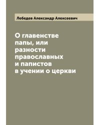 О главенстве папы, или разности православных и папистов в учении о церкви