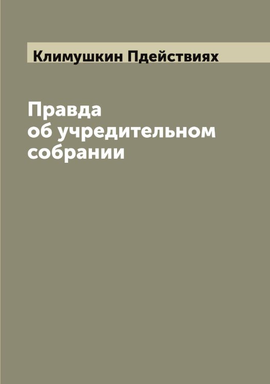Обложка книги «Правда об учредительном собрании» — Климушкин Пдействиях, ISBN 9785519893145