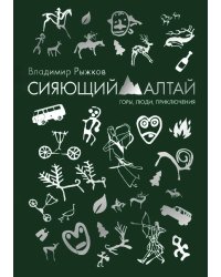 Сияющий Алтай. Горы, люди, приключения