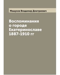 Воспоминания о городе Екатеринославе 1887-1910 гг