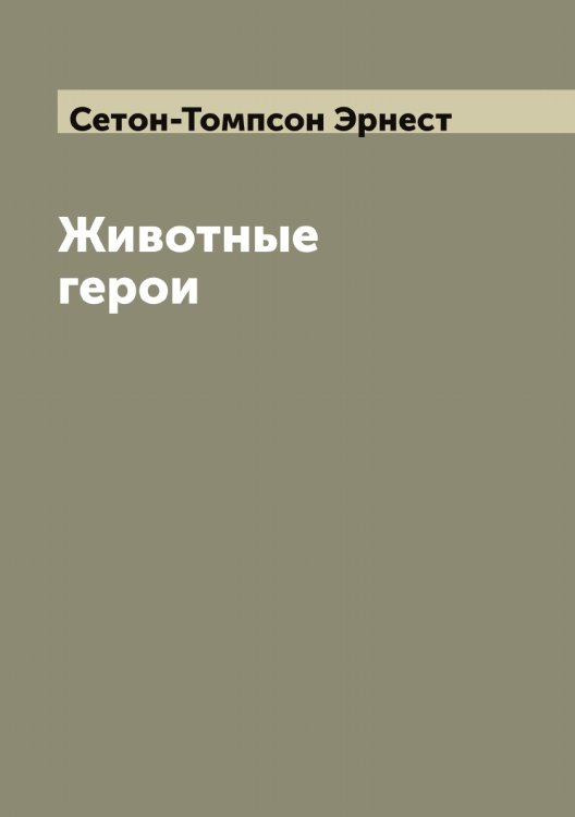 Обложка книги «Животные герои» — Сетон-Томпсон Эрнест, ISBN 9785519733939