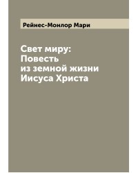 Свет миру: Повесть из земной жизни Иисуса Христа