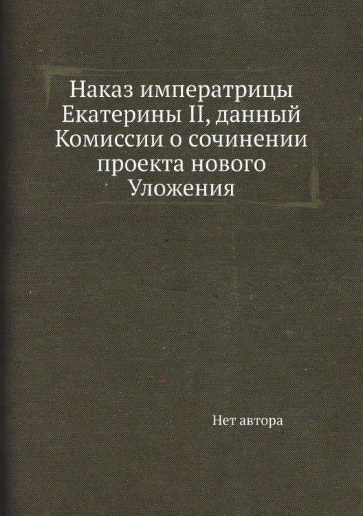 Наказ императрицы Екатерины II, данный Комиссии о сочинении проекта нового Уложения