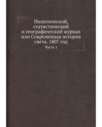 Политический, статистический и географический журнал или Современная история света. 1807 год
