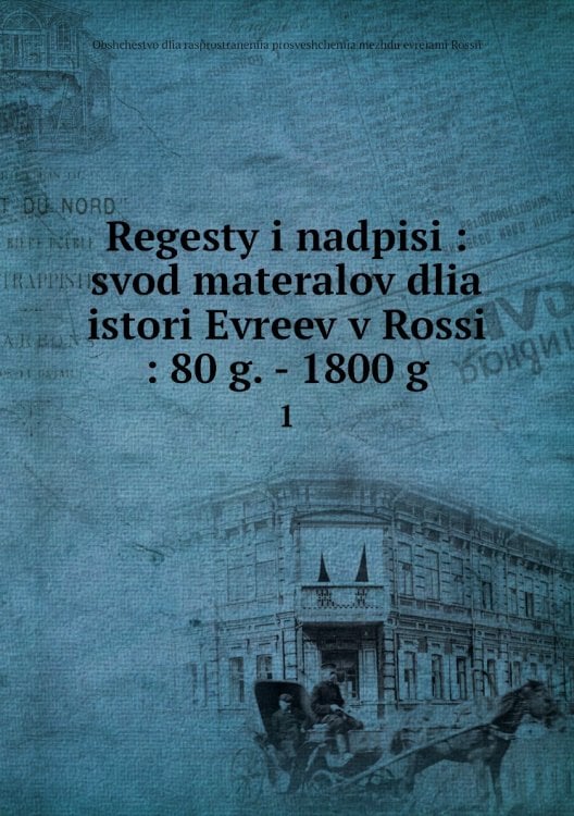 Regesty i nadpisi : svod materalov dlia istori Evreev v Rossi : 80 g. - 1800 g