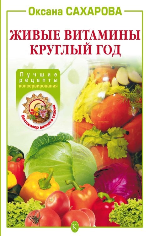 Обложка книги «Живые витамины круглый год. Лучшие рецепты консервирования» — Сахарова О., ISBN 9785422600892