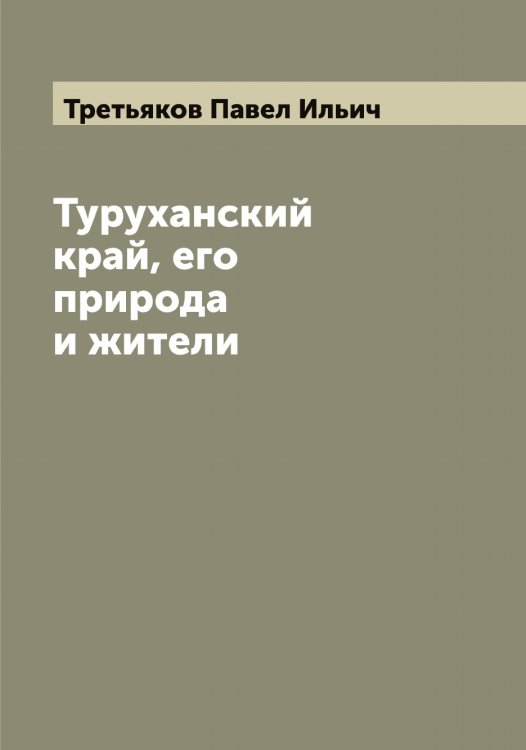 Обложка книги «Туруханский край, его природа и жители» — Третьяков Павел Ильич, ISBN 9785519774116
