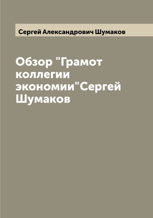 Обложка книги «Обзор "Грамот коллегии экономии"Сергей Шумаков» — Сергей Александрович Шумаков, ISBN 9785521387335