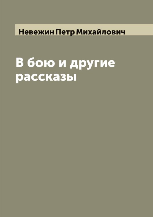 Обложка книги «В бою и другие рассказы» — Невежин Петр Михайлович, ISBN 9785519987387