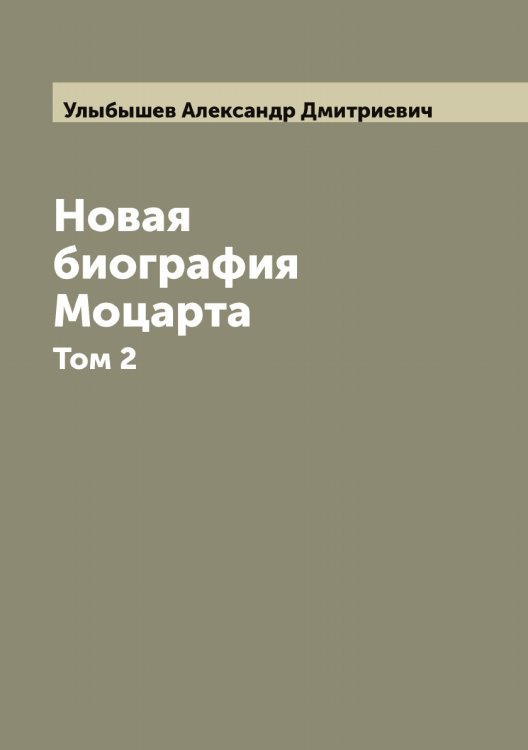 Новая биография Моцарта Обложка книги «Новая биография Моцарта» — Улыбышев Александр Дмитриевич, ISBN 9785519782289