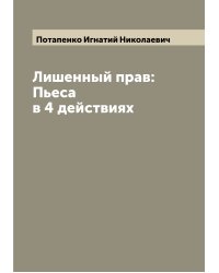 Лишенный прав: Пьеса в 4 действиях