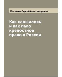 Как сложилось и как пало крепостное право в России