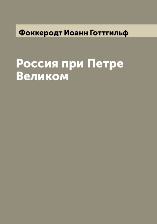 Обложка книги «Россия при Петре Великом» — Фоккеродт Иоанн Готтгильф, ISBN 9785521284870