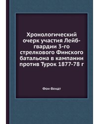 Хронологический очерк участия Лейб-гвардии 3-го стрелкового Финского батальона в кампании против Турок 1877-78 г
