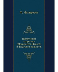 Памятники этрусские (Monumenti Etruschi o di Etrusco nome) т.6