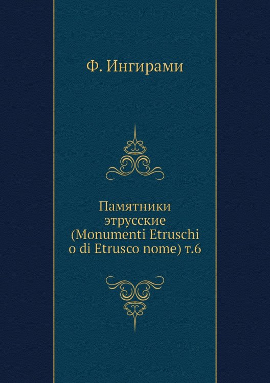 Памятники этрусские (Monumenti Etruschi o di Etrusco nome) т.6