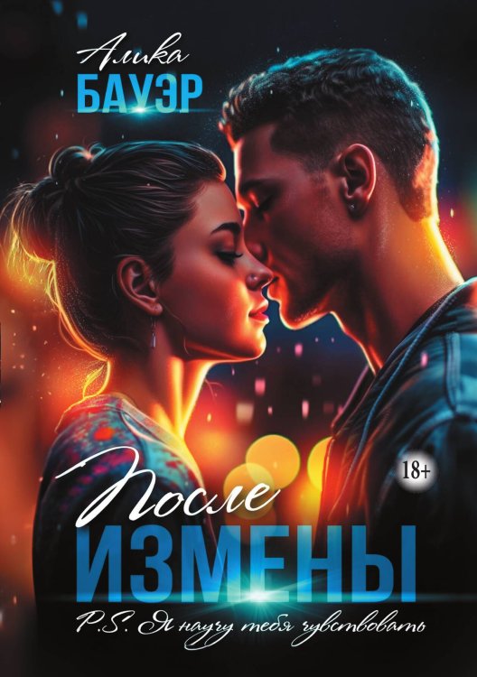 После измены. P.S. Я научу тебя чувствовать Обложка книги «После измены. P.S. Я научу тебя чувствовать» — Алика Бауэр, ISBN 9785521940097