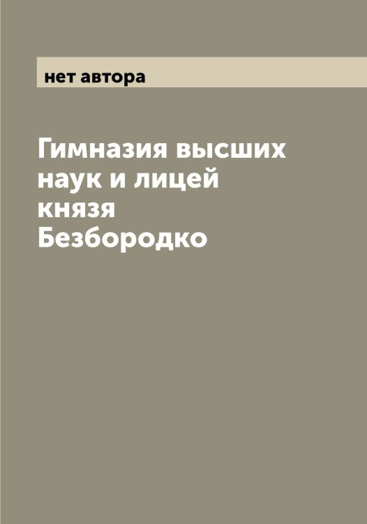 Обложка книги «Гимназия высших наук и лицей князя Безбородко» — нет автора, ISBN 9785519988087