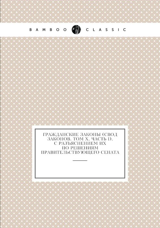Гражданские законы (Свод законов, том Х, часть I), с разъяснением их по решениям Правительствующего сената