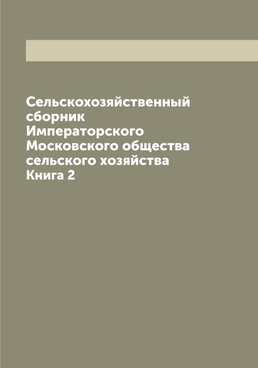 Обложка книги «Сельскохозяйственный сборник Императорского Московского общества сельского хозяйства» — нет автора, ISBN 9785519979863