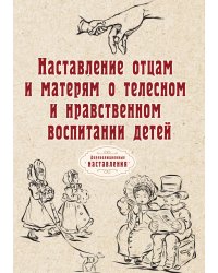 Наставление отцам и матерям о телесном и нравственном воспитании детей